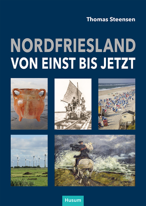 Nordfriesland – von einst bis jetzt von Baestlein,  Ulf, Haupenthal,  Uwe, Pingel,  Fiete, Steensen,  Thomas