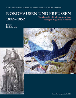 Nordhausen und Preußen 1802 – 1852 von Kuhlbrodt,  Peter