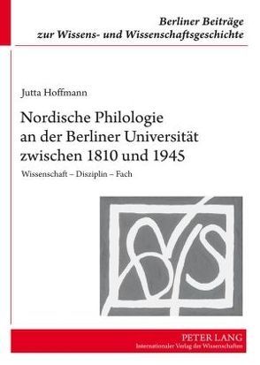Nordische Philologie an der Berliner Universität zwischen 1810 und 1945 von Hoffmann,  Jutta