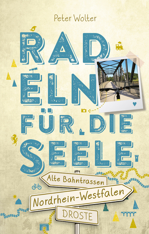 Nordrhein-Westfalen – Alte Bahntrassen. Radeln für die Seele von Wolter,  Peter