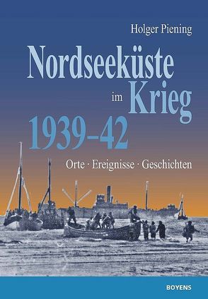 Nordseeküste im Krieg 1939 – 42 von Piening,  Holger