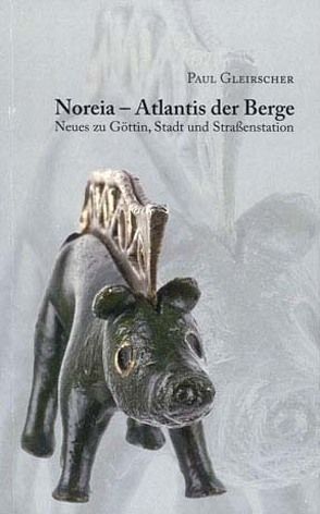 Noreia – Atlantis der Berge von Gleirscher,  Paul