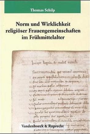 Norm und Wirklichkeit religiöser Frauengemeinschaften im Frühmittelalter von Schilp,  Thomas