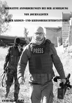 Normative Anforderungen bei der Ausbildung von Journalisten in der Krisen- und Kriegsberichterstattung von Heidtmann,  Enno