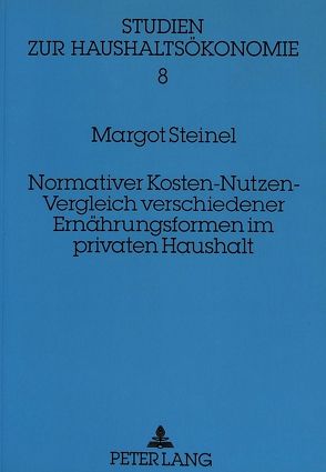 Normativer Kosten-Nutzen-Vergleich verschiedener Ernährungsformen im privaten Haushalt von Steinel,  Margot