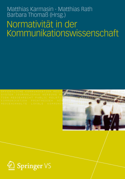 Normativität in der Kommunikationswissenschaft von Karmasin,  Matthias, Rath,  Matthias, Thomaß,  Barbara