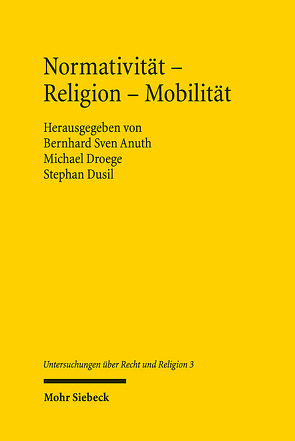 Normativität – Religion – Mobilität von Anuth,  Bernhard Sven, Droege,  Michael, Dusil,  Stephan