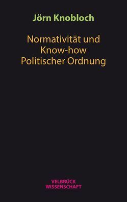 Normativität und Know-how Politischer Ordnung von Knobloch,  Jörn