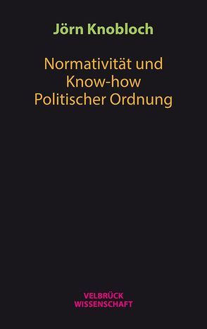 Normativität und Know-how Politischer Ordnung von Knobloch,  Jörn
