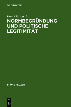 Normbegründung und politische Legitimität von Grunert,  Frank