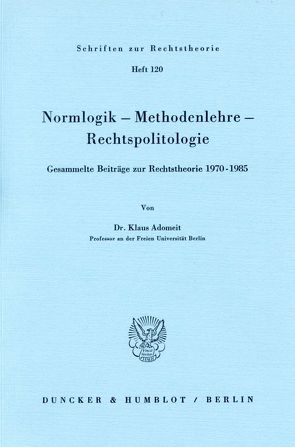 Normlogik – Methodenlehre – Rechtspolitologie. von Adomeit,  Klaus