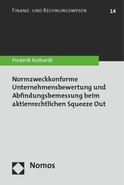 Normzweckkonforme Unternehmensbewertung und Abfindungsbemessung beim aktienrechtlichen Squeeze Out von Ruthardt,  Frederik
