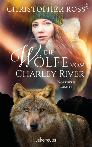 Northern Lights – Die Wölfe vom Charley River (Northern Lights, Bd. 4) von Ross,  Christopher