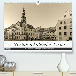 Nostalgiekalender Pirna (Premium, hochwertiger DIN A2 Wandkalender 2022, Kunstdruck in Hochglanz) von Harriette Seifert,  Birgit