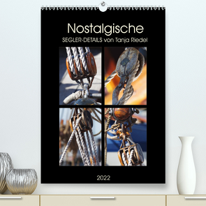 Nostalgische Segler-Details (Premium, hochwertiger DIN A2 Wandkalender 2022, Kunstdruck in Hochglanz) von Riedel,  Tanja