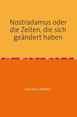 Nostradamus oder die Zeiten, die sich geändert haben von Walther,  Karl Klaus