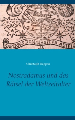 Nostradamus und das Rätsel der Weltzeitalter von Däppen,  Christoph