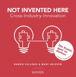 Not Invented Here – Cross Industry Innovation von Heleven,  Marc, Vullings,  Ramon