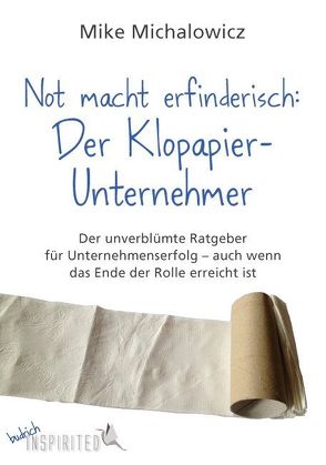 Not macht erfinderisch: Der Klopapier-Unternehmer von Budrich,  Barbara, Königbauer,  Benita, Michalowicz,  Mike