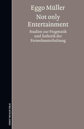 Not only Entertainment. Studien zur Pragmatik und Ästhetik der Fernsehunterhaltung von Müller,  Eggo