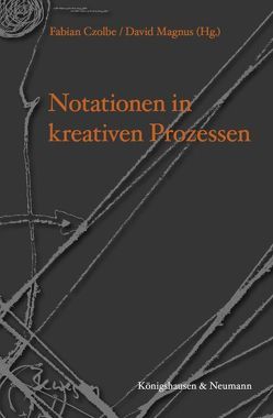 Notationen in kreativen Prozessen von Czolbe,  Fabian, Magnus,  David