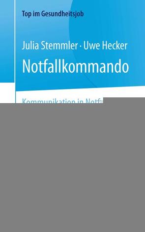 Notfallkommando – Kommunikation in Notfallsituationen für Gesundheitsberufe von Hecker,  Uwe, Stemmler,  Julia