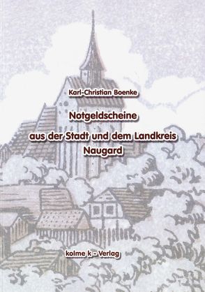 Notgeldscheine aus der Stadt und dem Landkreis Naugard von Boenke,  Karl-Christian