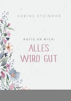 Notiz an mich: Alles wird gut von Steindor,  Sabine