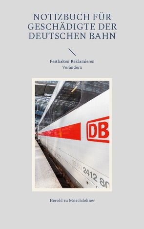 Notizbuch für Geschädigte der Deutschen Bahn von zu Moschdehner,  Herold