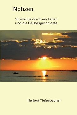 Notizen – Streifzüge durch ein Leben und die Geistesgeschichte von Tiefenbacher,  Herbert