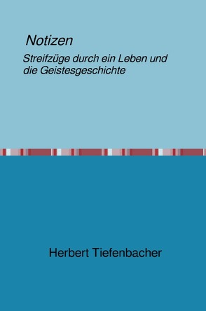 Notizen Streifzüge durch ein Leben und die Geistesgeschichte von Tiefenbacher,  Herbert