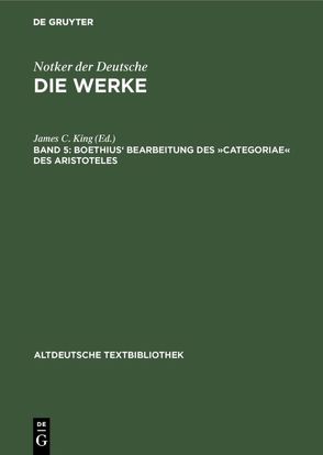 Notker der Deutsche: Die Werke Notkers des Deutschen / Boethius‘ Bearbeitung des »Categoriae« des Aristoteles von King,  James C.