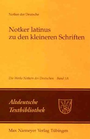 Notker der Deutsche: Die Werke Notkers des Deutschen / »Notker latinus« zu den kleineren Schriften von King,  James C., Notker der Deutsche, Tax,  Petrus W.