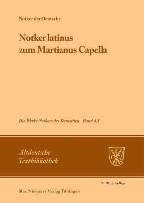 Notker der Deutsche: Die Werke Notkers des Deutschen / »Notker latinus« zum Martianus Capella von King,  James C.