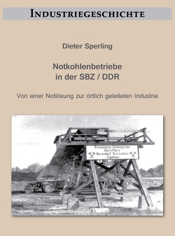 Notkohlenbetriebe in der SBZ / DDR von Sperling,  Dieter