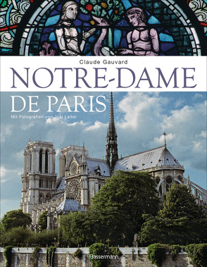 Notre-Dame de Paris. Der Bildband zur bekanntesten gotischen Kathedrale der Welt von Gauvard,  Claude, Laiter,  Joël, Trautner-Suder,  Christa