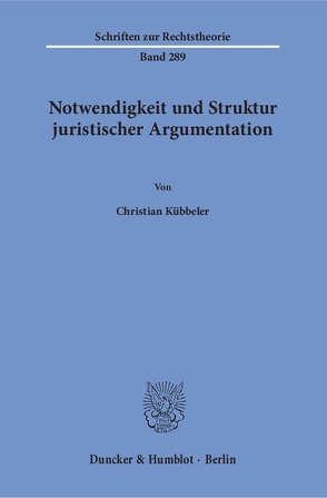 Notwendigkeit und Struktur juristischer Argumentation. von Kübbeler,  Christian