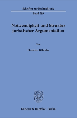 Notwendigkeit und Struktur juristischer Argumentation. von Kübbeler,  Christian