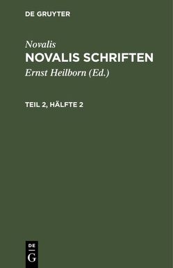 Novalis: Novalis Schriften / Novalis: Novalis Schriften. Teil 2, Hälfte 2 von Heilborn,  Ernst, Novalis