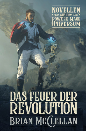 Novellen aus dem Powder-Mage-Universum: Das Feuer der Revolution von McClellan,  Brian, Neubert,  Johannes