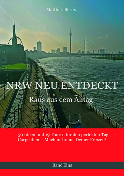 NRW NEU ENTDECKT – Raus aus dem Alltag von Berns,  Matthias