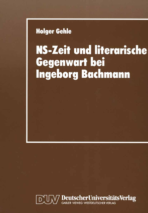 NS-Zeit und literarische Gegenwart bei Ingeborg Bachmann von Gehle,  Holger