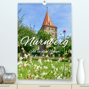 Nürnberg Ab in die Natur (Premium, hochwertiger DIN A2 Wandkalender 2023, Kunstdruck in Hochglanz) von Hackstein,  Bettina