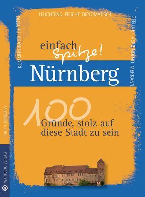 Nürnberg – einfach Spitze! 100 Gründe, stolz auf diese Stadt zu sein von Dingeldey,  Philip J.