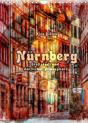 Nürnberg Großstadt mit dörflicher Atmosphäre (Wandkalender 2023 DIN A4 hoch) von Bielow,  Nico