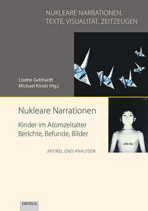 Nukleare Narrationen. Kinder im Atomzeitalter – Berichte, Befunde, Bilder von Gebhardt,  Lisette, Kinski,  Michael