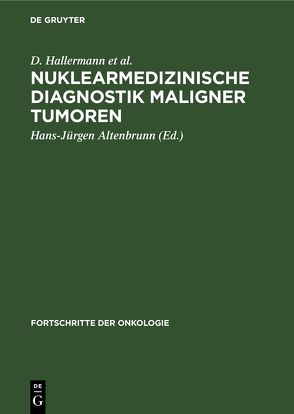 Nuklearmedizinische Diagnostik maligner Tumoren von Altenbrunn,  H.-J., Altenbrunn,  Hans-Jürgen, Deckart,  H., Franke,  W. G., Hallermann,  D., Janisch,  A., Lommatzsch,  K. P., Markwardt,  J., Mlatschkov,  C., Nauber,  G.