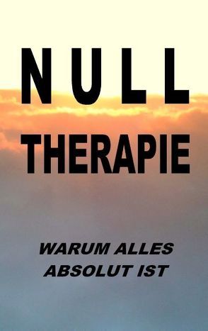 Nulltherapie – warum alles absolut ist von Liga der Leeren (LDL), Zellin,  Paul, Zellin,  Pia, Zellin,  Pier