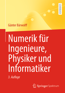 Numerik für Ingenieure, Physiker und Informatiker von Bärwolff,  Günter