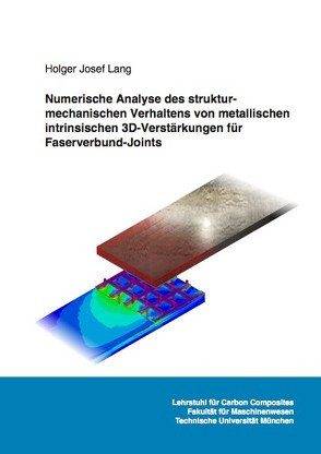 Numerische Analyse des strukturmechanischen Verhaltens von metallischen intrinsischen 3D-Verstärkungen für Faserverbund-Joints von Lang,  Holger Josef